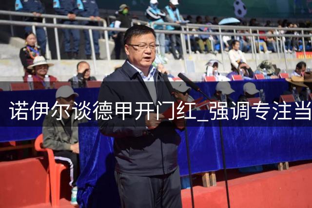 诺伊尔谈德甲开门红 强调专注当下寻求突破